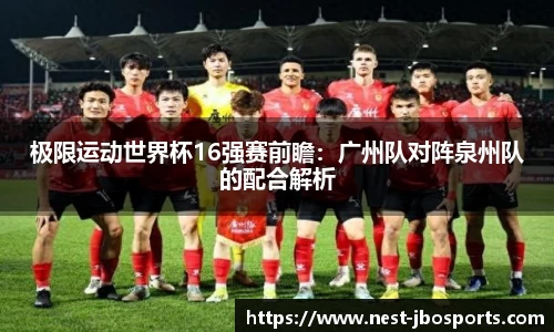 极限运动世界杯16强赛前瞻：广州队对阵泉州队的配合解析