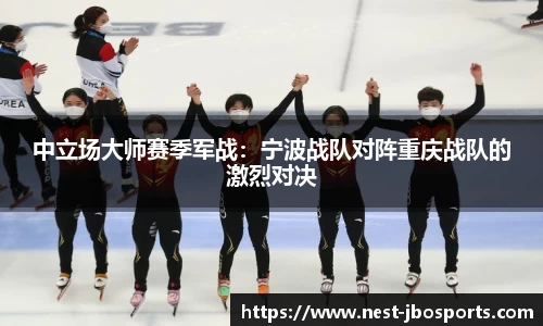 中立场大师赛季军战：宁波战队对阵重庆战队的激烈对决
