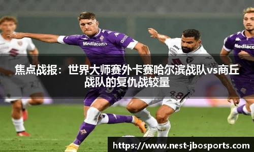 焦点战报：世界大师赛外卡赛哈尔滨战队vs商丘战队的复仇战较量