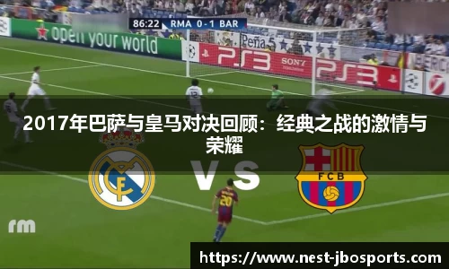 2017年巴萨与皇马对决回顾：经典之战的激情与荣耀